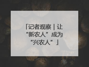 记者观察｜让“新农人”成为“兴农人”