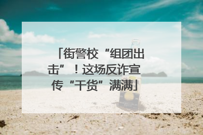 街警校“组团出击”！这场反诈宣传“干货”满满