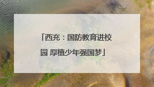 西充：国防教育进校园 厚植少年强国梦