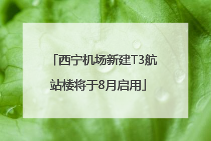 西宁机场新建T3航站楼将于8月启用