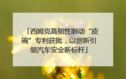 西姆克高韧性制动“皮碗”专利获批，以创新引领汽车安全新标杆
