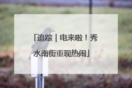 追踪｜电来啦！秀水南街重现热闹