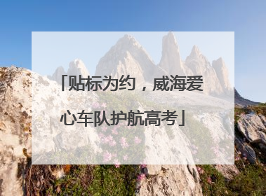 贴标为约，威海爱心车队护航高考