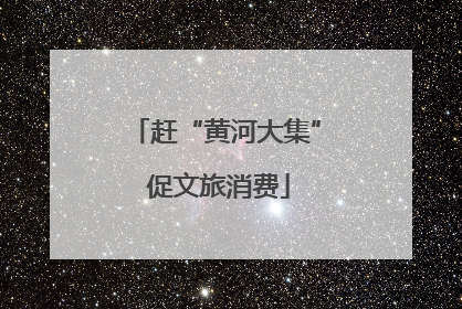 赶“黄河大集” 促文旅消费