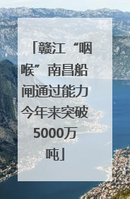 赣江“咽喉”南昌船闸通过能力今年来突破5000万吨