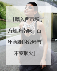 踏入西市场，方知济南味：百年商脉的变局与不变烟火