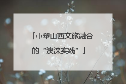 重塑山西文旅融合的“澳涞实践”