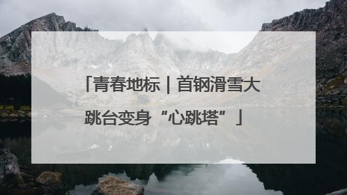 青春地标｜首钢滑雪大跳台变身“心跳塔”