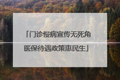 门诊慢病宣传无死角 医保待遇政策惠民生