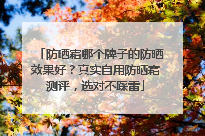防晒霜哪个牌子的防晒效果好？真实自用防晒霜测评，选对不踩雷
