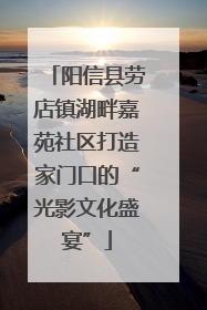 阳信县劳店镇湖畔嘉苑社区打造家门口的“光影文化盛宴”