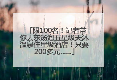 限100名！记者带你去东汤泡五星级天沐温泉住星级酒店！只要200多元……