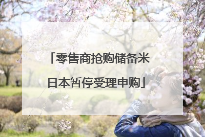 零售商抢购储备米 日本暂停受理申购