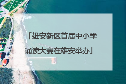 雄安新区首届中小学诵读大赛在雄安举办