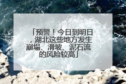 预警！今日到明日，湖北这些地方发生崩塌、滑坡、泥石流的风险较高