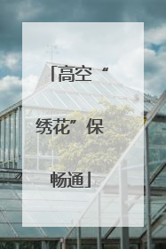 高空“绣花”保畅通