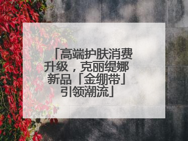 高端护肤消费升级，克丽缇娜新品「金绷带」引领潮流