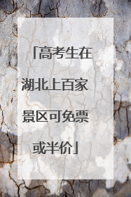 高考生在湖北上百家景区可免票或半价