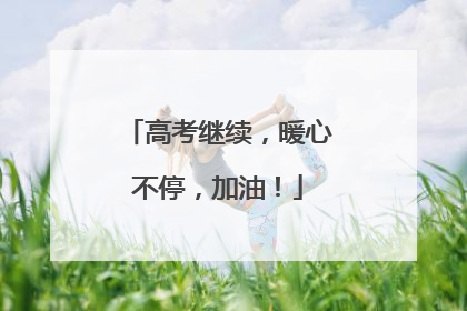 高考继续，暖心不停，加油！