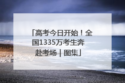 高考今日开始！全国1335万考生奔赴考场｜图集