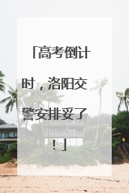 高考倒计时，洛阳交警安排妥了！