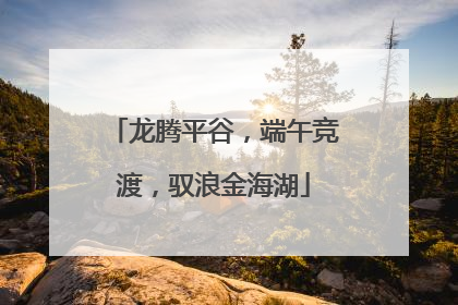 龙腾平谷，端午竞渡，驭浪金海湖