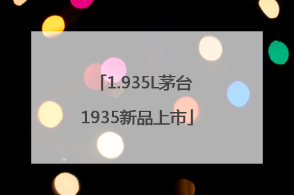1.935L茅台1935新品上市