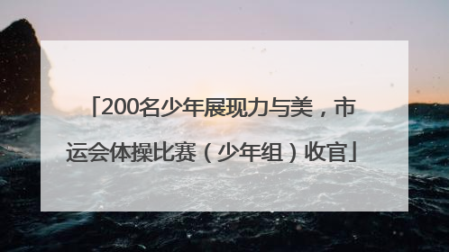 200名少年展现力与美，市运会体操比赛（少年组）收官