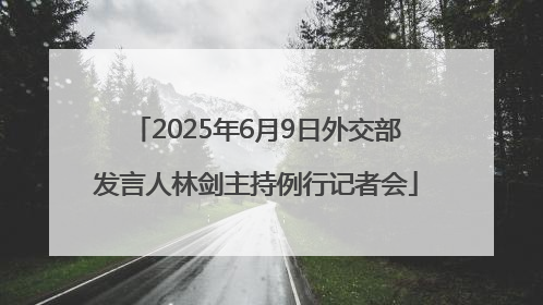 2025年6月9日外交部发言人林剑主持例行记者会