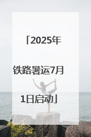 2025年铁路暑运7月1日启动
