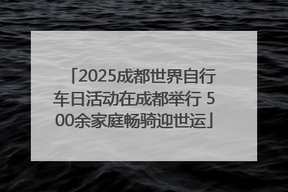 2025成都世界自行车日活动在成都举行 500余家庭畅骑迎世运
