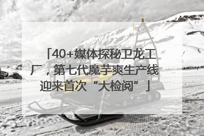 40+媒体探秘卫龙工厂，第七代魔芋爽生产线迎来首次“大检阅”