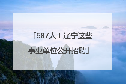 687人！辽宁这些事业单位公开招聘