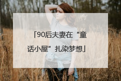 90后夫妻在“童话小屋”扎染梦想