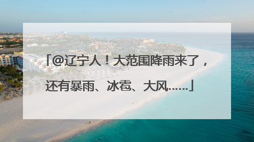 @辽宁人！大范围降雨来了，还有暴雨、冰雹、大风……