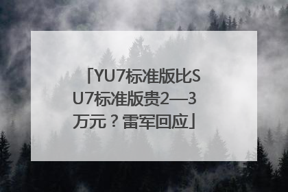 YU7标准版比SU7标准版贵2—3万元？雷军回应